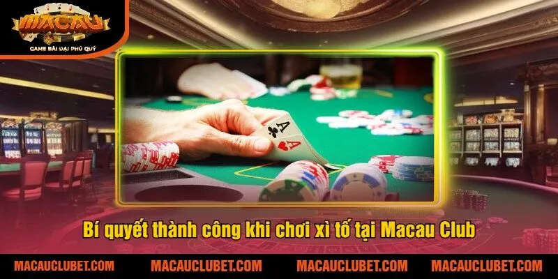 Bí quyết thành công khi chơi xì tố tại Macau Club