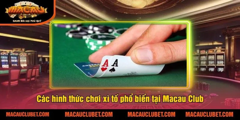 Các hình thức chơi xì tố phổ biến tại Macau Club