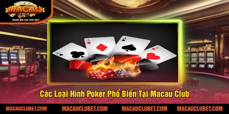 Các Loại Hình Poker Phổ Biến Tại Macau Club