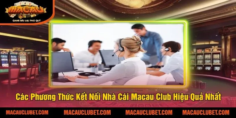 Các Phương Thức Kết Nối Nhà Cái Macau Club Hiệu Quả Nhất