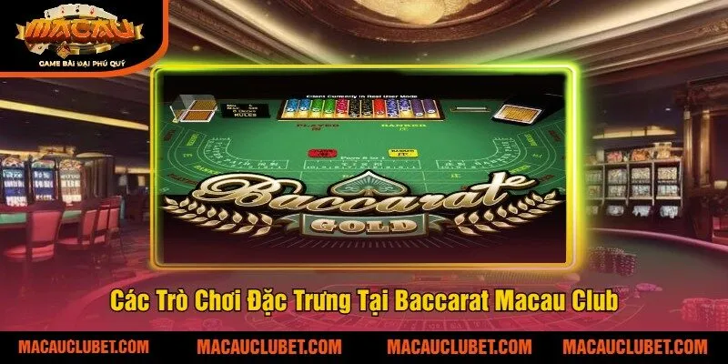 Các Trò Chơi Đặc Trưng Tại Baccarat Macau Club