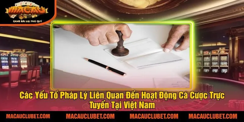 Các Yếu Tố Pháp Lý Liên Quan Đến Hoạt Động Cá Cược Trực Tuyến Tại Việt Nam