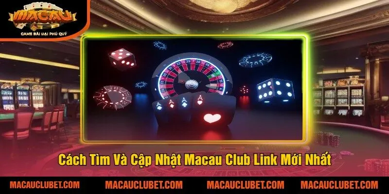 Cách Tìm Và Cập Nhật Macau Club Link Mới Nhất