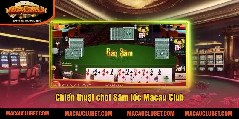 Chiến thuật chơi Sâm lốc Macau Club
