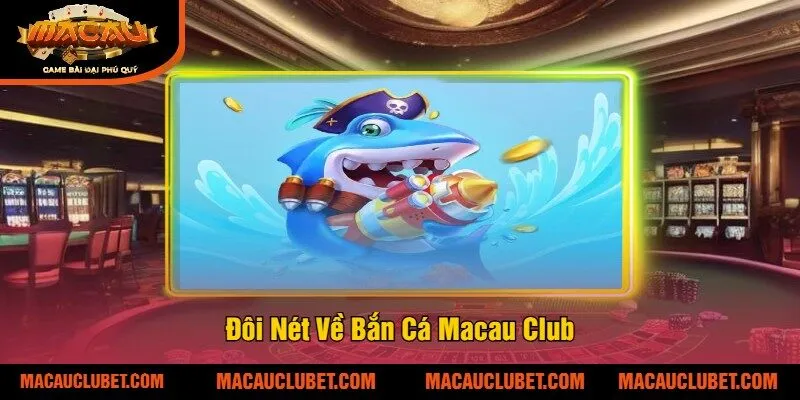 Đôi Nét Về Bắn Cá Macau Club
