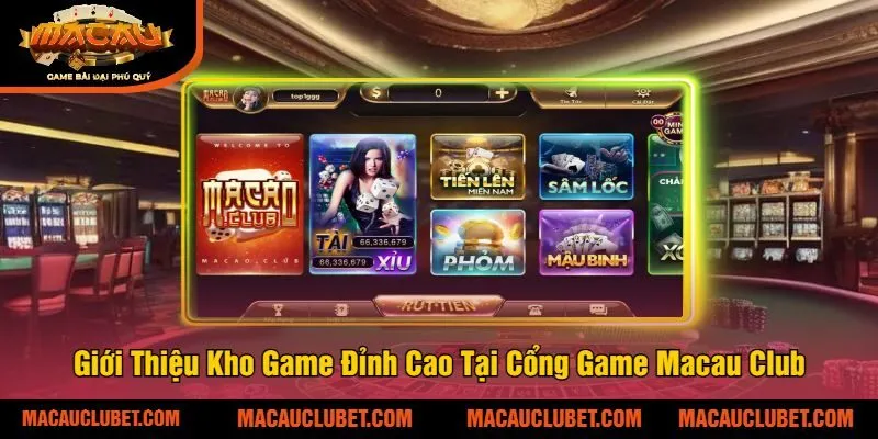 Giới Thiệu Kho Game Đỉnh Cao Tại Cổng Game Macau Club