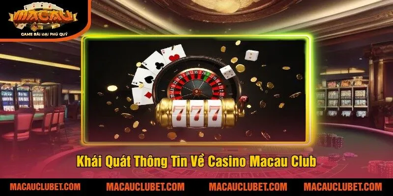 Khái Quát Thông Tin Về Casino Macau Club
