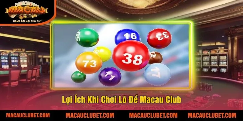 Lợi Ích Khi Chơi Lô Đề Macau Club