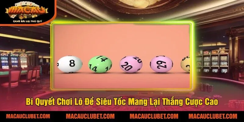 Bí Quyết Chơi Lô Đề Siêu Tốc Mang Lại Thắng Cược Cao