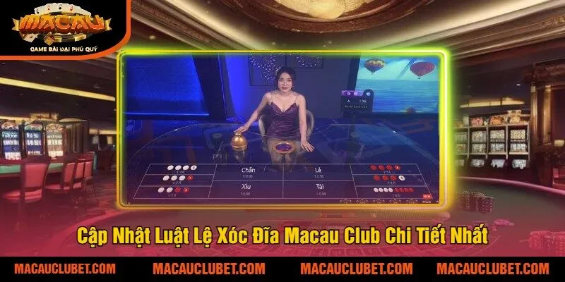 Cập Nhật Luật Lệ Xóc Đĩa Macau Club Chi Tiết Nhất