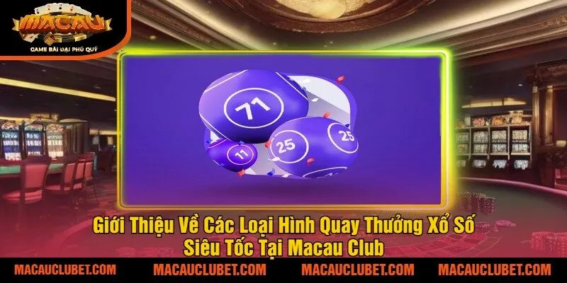 Giới Thiệu Về Các Loại Hình Quay Thưởng Xổ Số Siêu Tốc Tại Macau Club